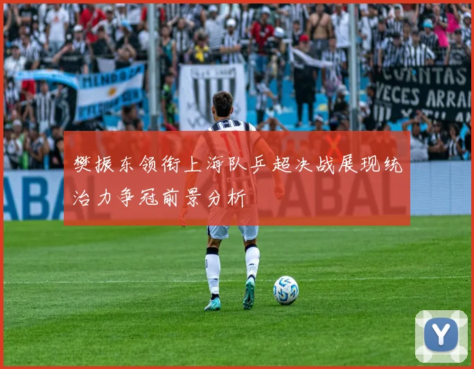 樊振东领衔上海队乒超决战展现统治力争冠前景分析